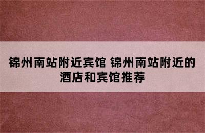 锦州南站附近宾馆 锦州南站附近的酒店和宾馆推荐